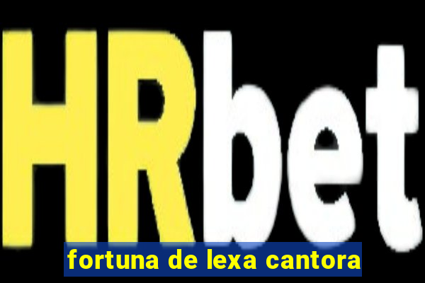 fortuna de lexa cantora